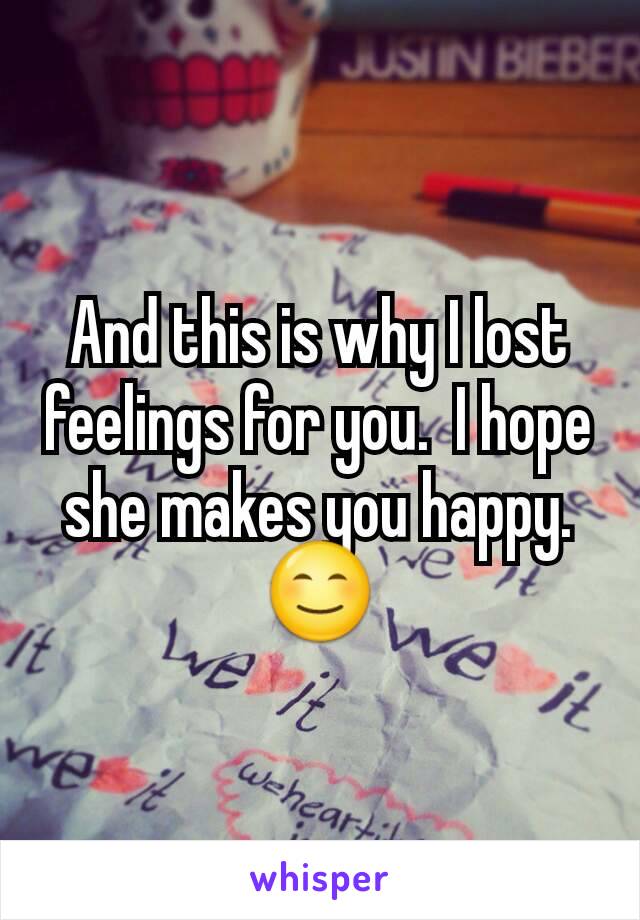 And this is why I lost feelings for you.  I hope she makes you happy.  😊