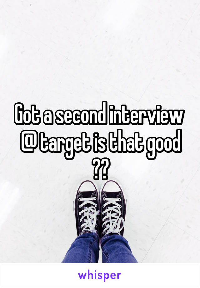 Got a second interview 
@ target is that good ??