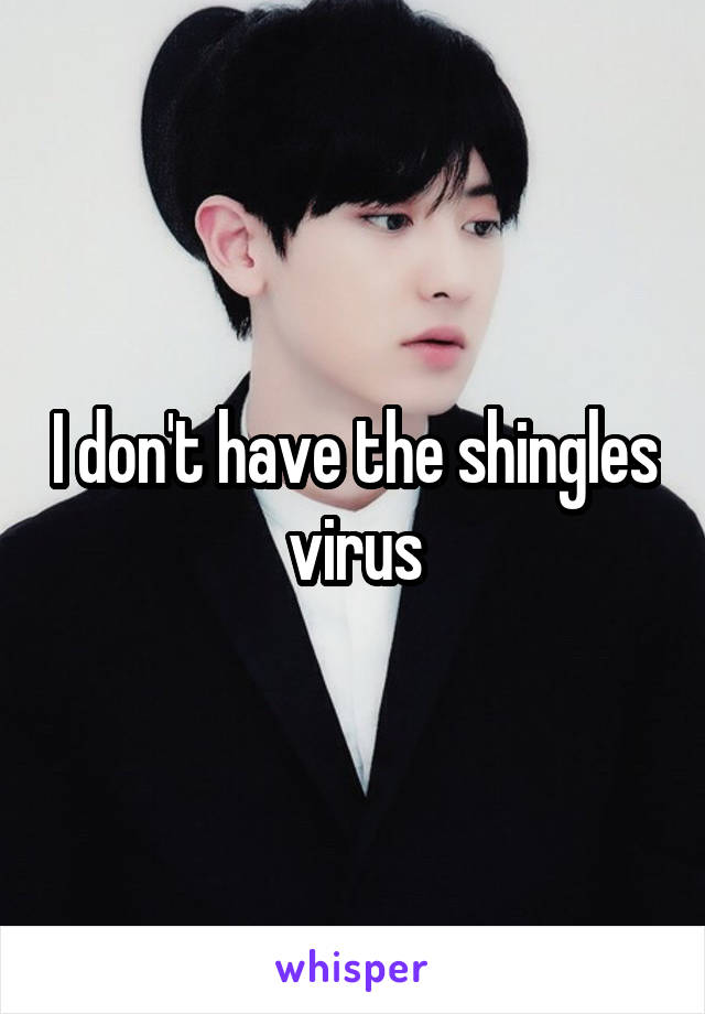 I don't have the shingles virus