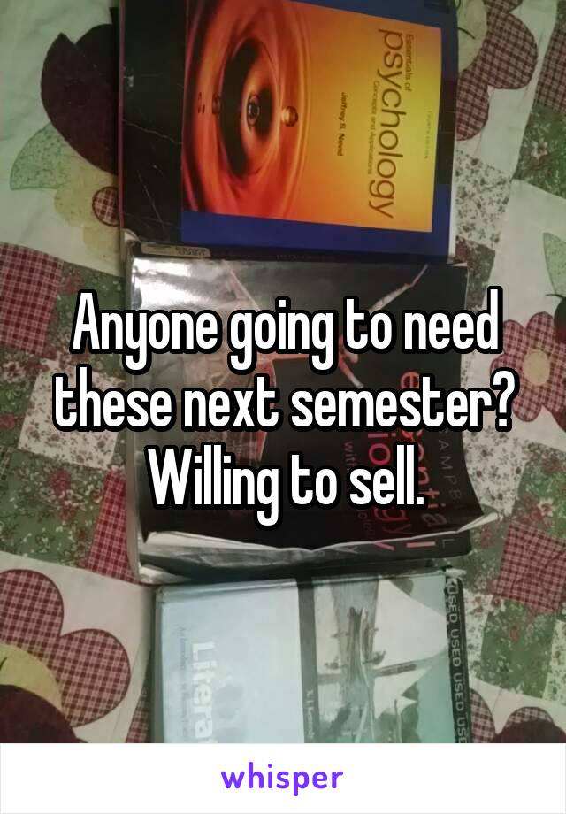 Anyone going to need these next semester? Willing to sell.