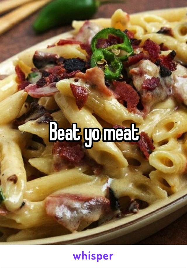 Beat yo meat