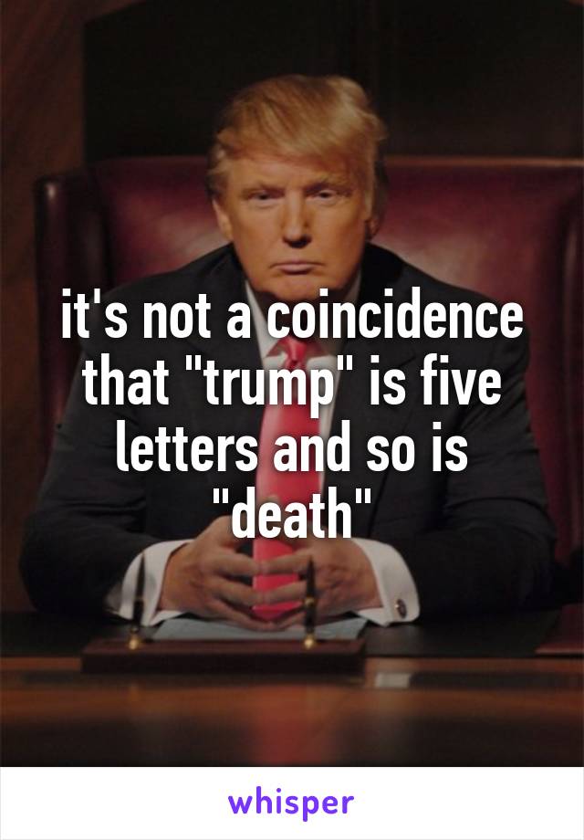 it's not a coincidence that "trump" is five letters and so is "death"