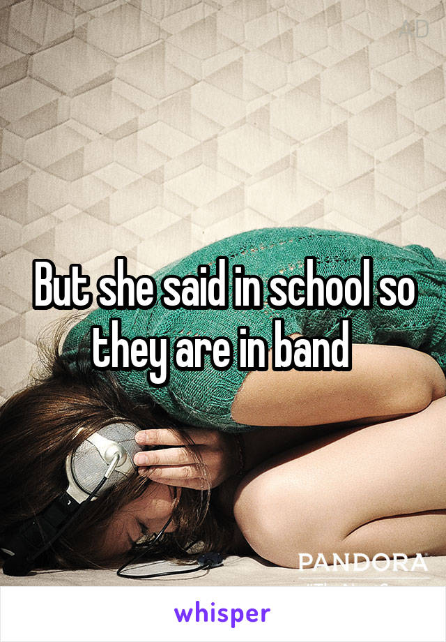 But she said in school so they are in band 