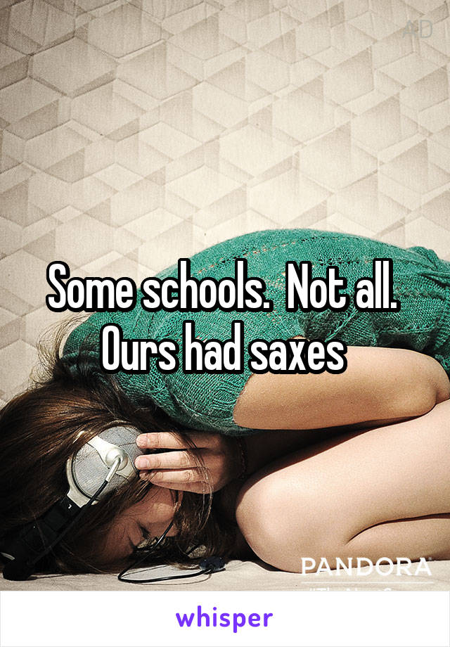 Some schools.  Not all.  Ours had saxes 