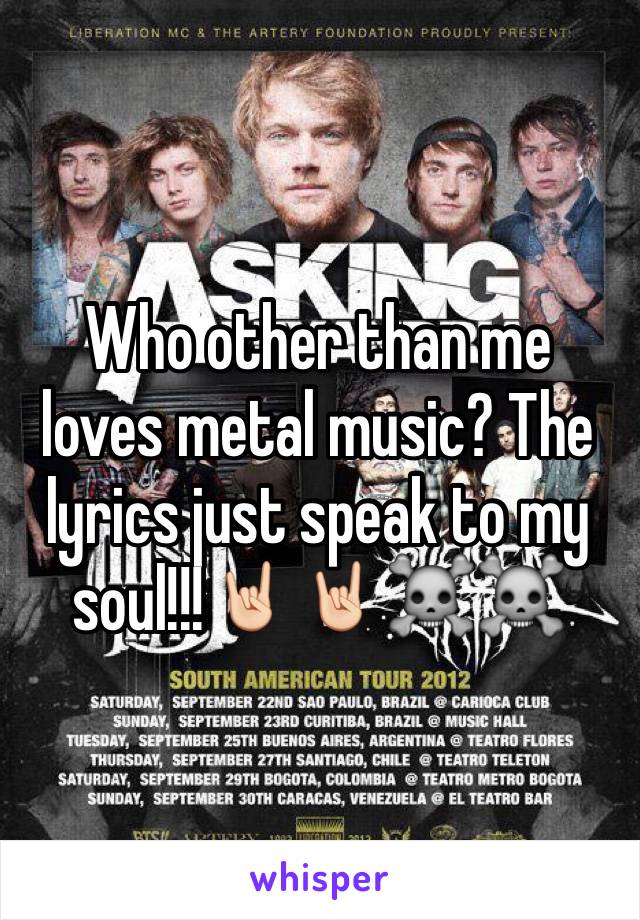 Who other than me loves metal music? The lyrics just speak to my soul!!!🤘🏻🤘🏻☠☠