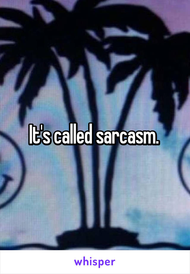 It's called sarcasm. 