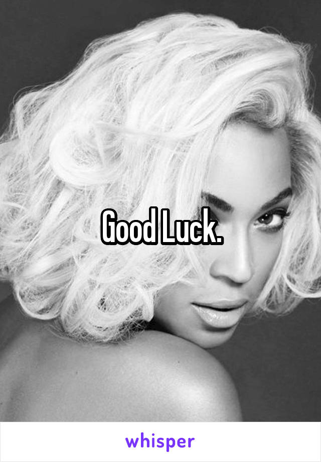 Good Luck.