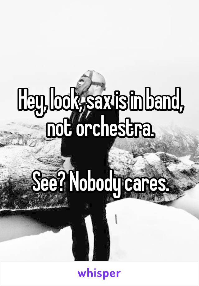 Hey, look, sax is in band, not orchestra.

See? Nobody cares.