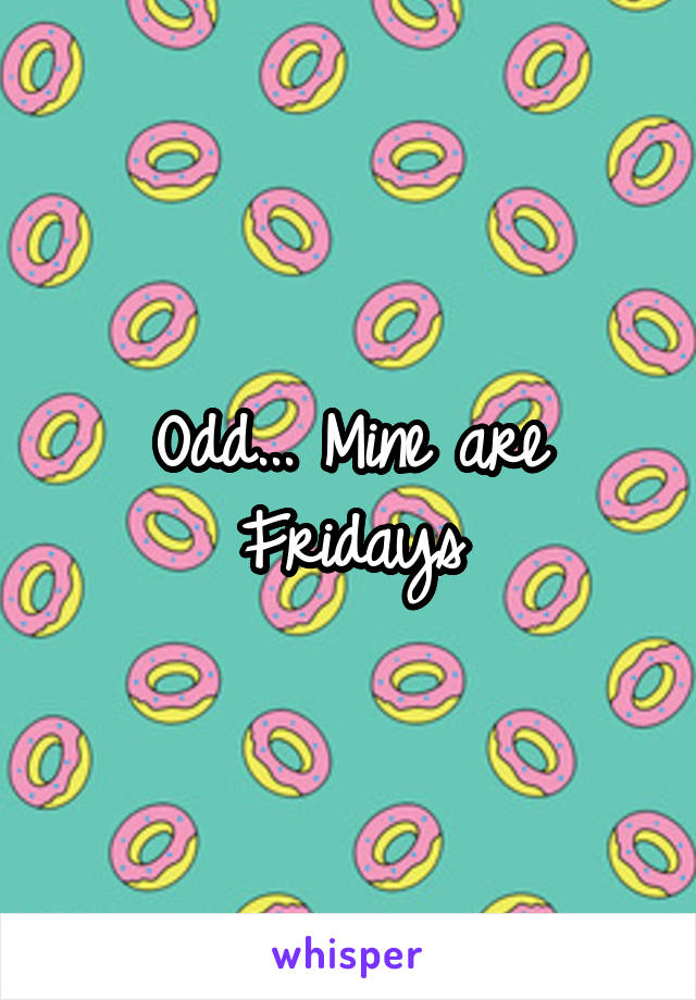 Odd... Mine are Fridays