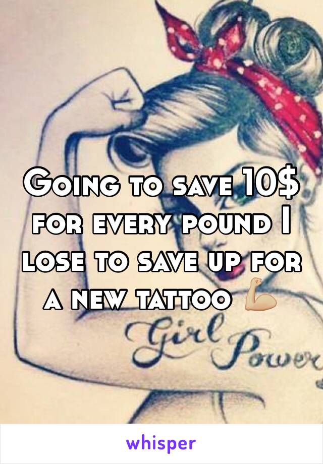 Going to save 10$ for every pound I lose to save up for a new tattoo 💪🏼