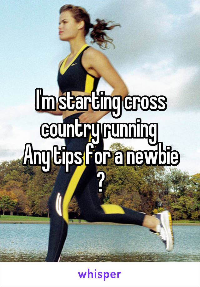 I'm starting cross country running 
Any tips for a newbie ?