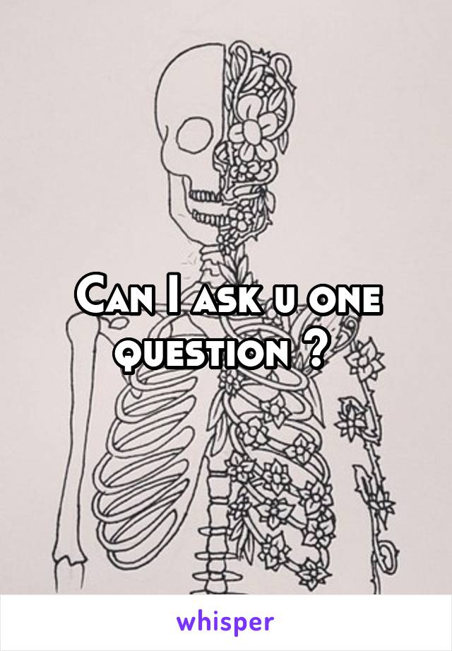 Can I ask u one question ? 