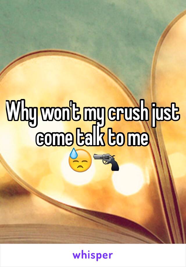 Why won't my crush just come talk to me
😓🔫