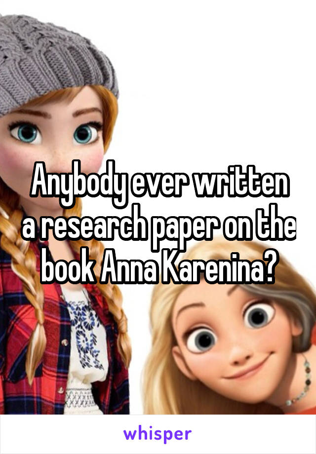 Anybody ever written a research paper on the book Anna Karenina?