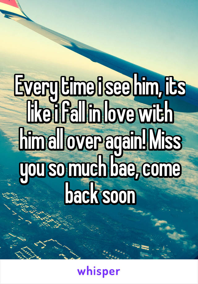 Every time i see him, its like i fall in love with him all over again! Miss you so much bae, come back soon