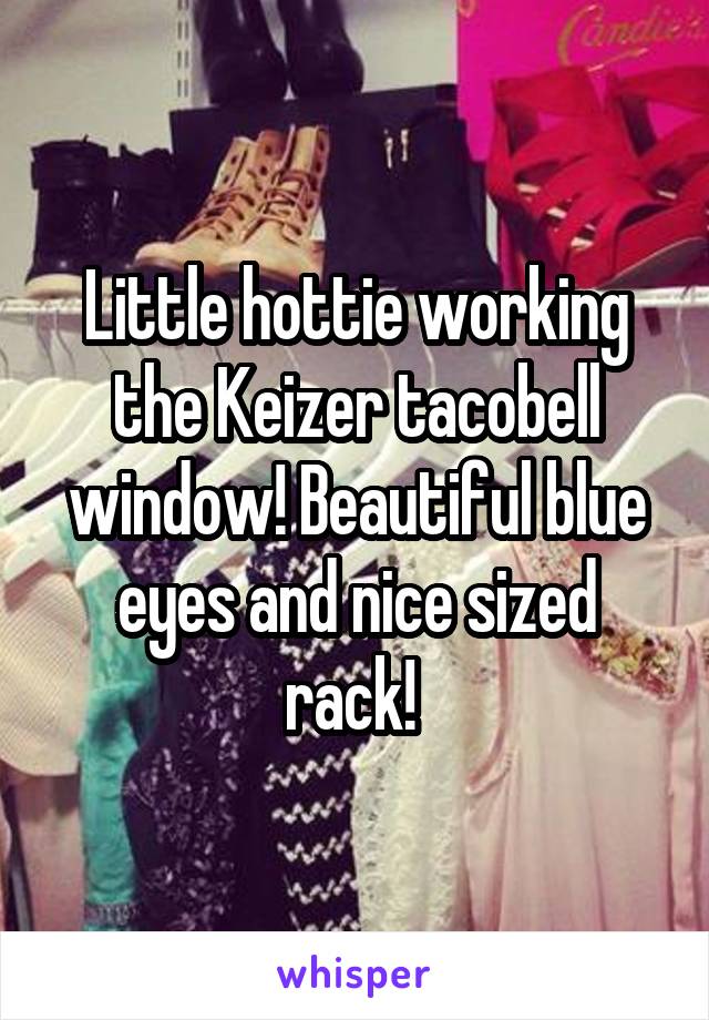 Little hottie working the Keizer tacobell window! Beautiful blue eyes and nice sized rack! 