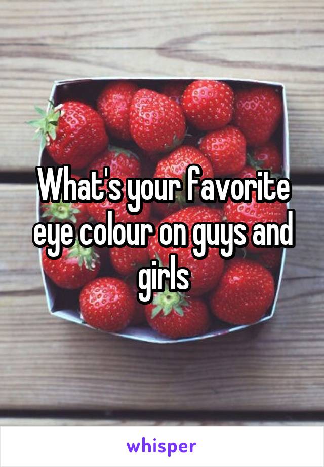 What's your favorite eye colour on guys and girls