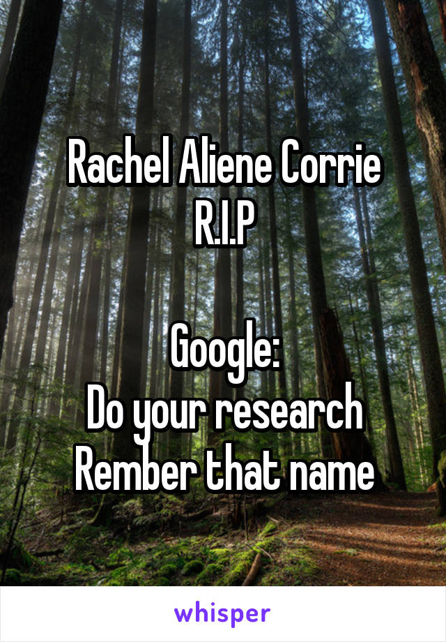 
Rachel Aliene Corrie
R.I.P

Google:
Do your research
Rember that name
