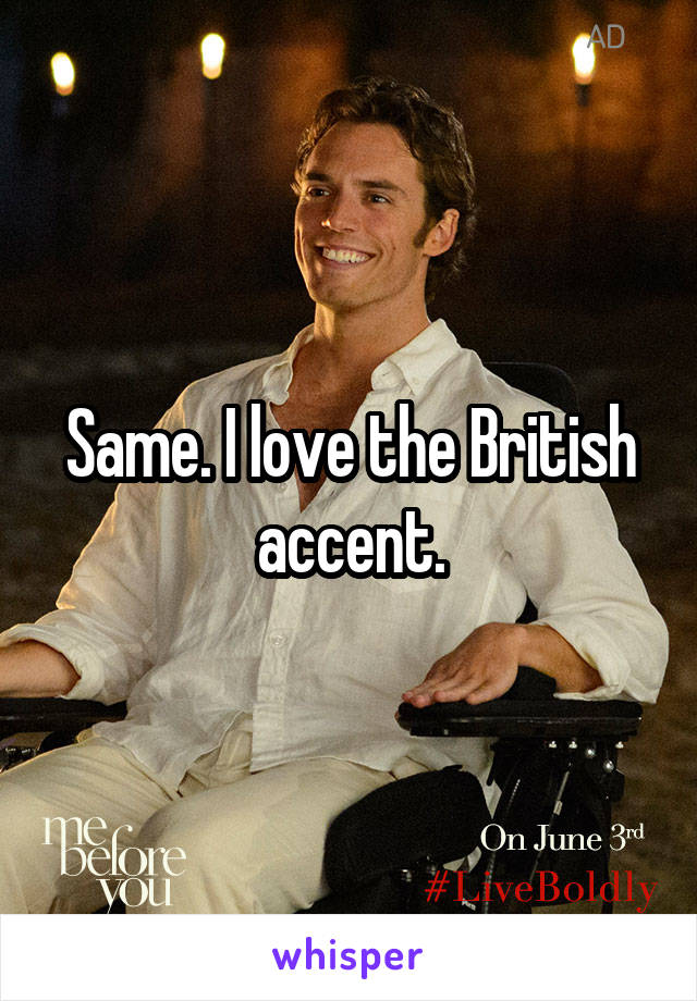 Same. I love the British accent.