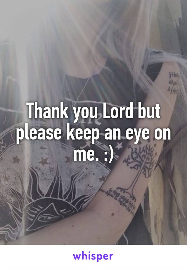 Thank you Lord but please keep an eye on me. :)