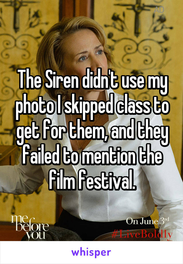 The Siren didn't use my photo I skipped class to get for them, and they failed to mention the film festival.