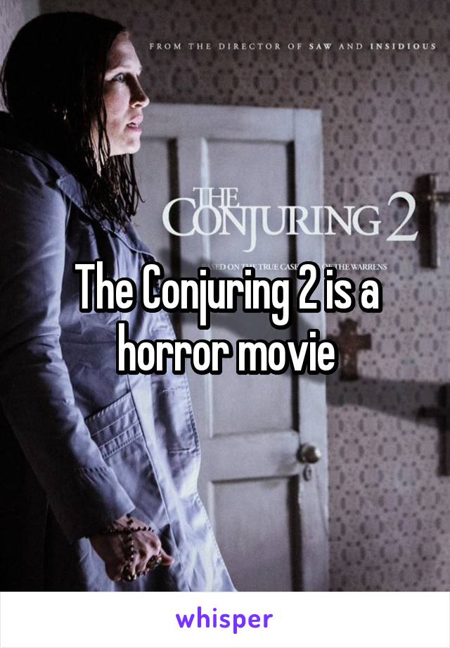 The Conjuring 2 is a horror movie