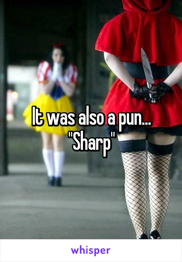 It was also a pun... "Sharp"