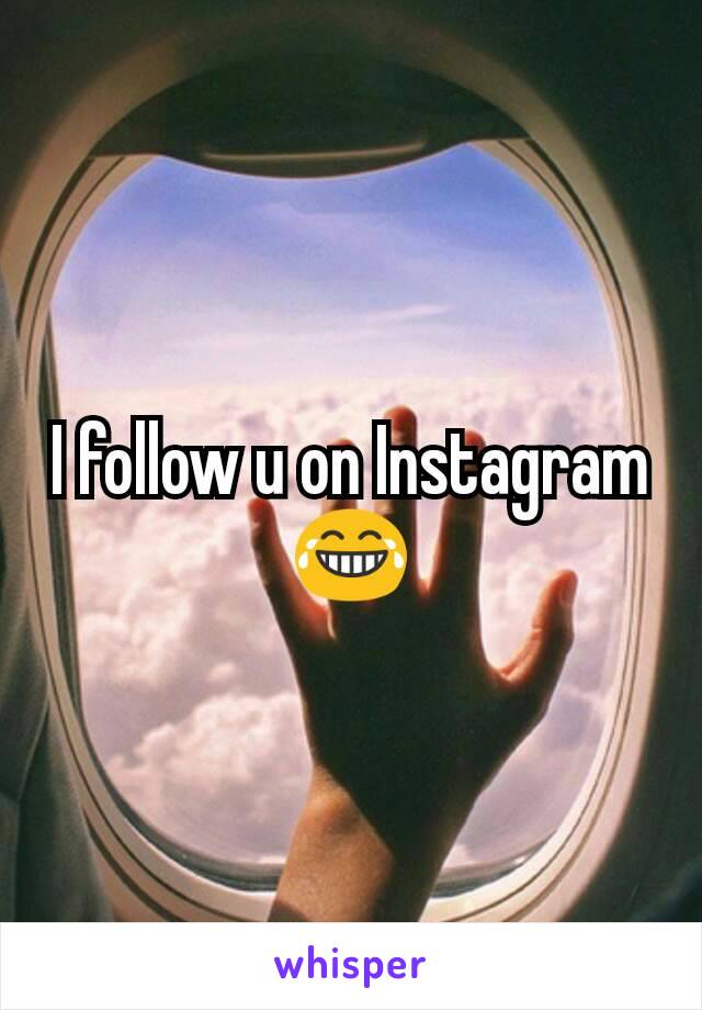 I follow u on Instagram 😂