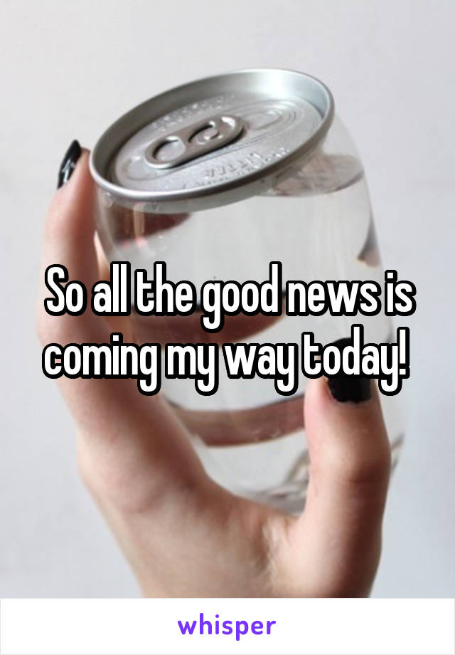 So all the good news is coming my way today! 