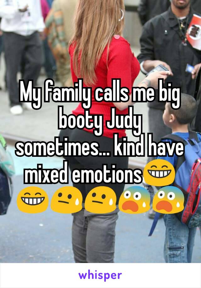 My family calls me big booty Judy sometimes... kind have mixed emotions😁😁😓😓😨😨