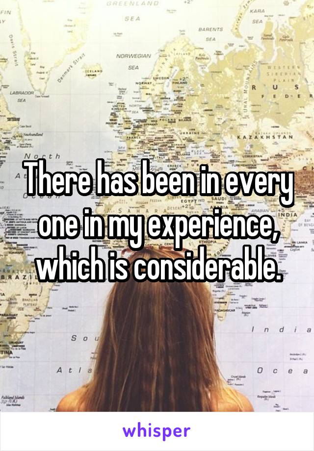 There has been in every one in my experience, which is considerable.