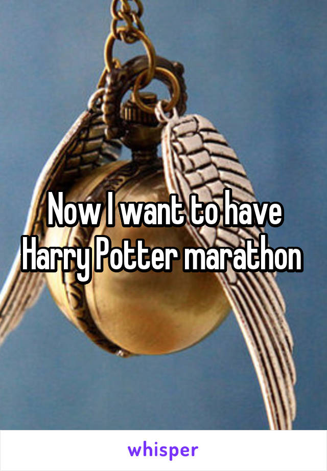 Now I want to have Harry Potter marathon 