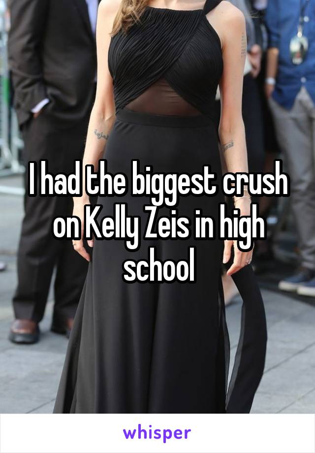 I had the biggest crush on Kelly Zeis in high school