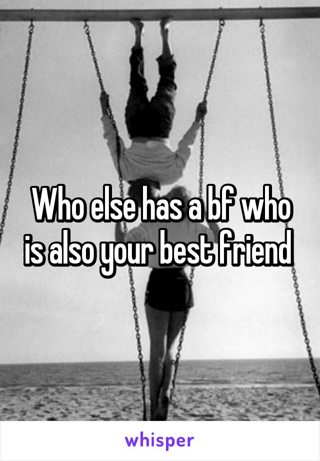 Who else has a bf who is also your best friend 