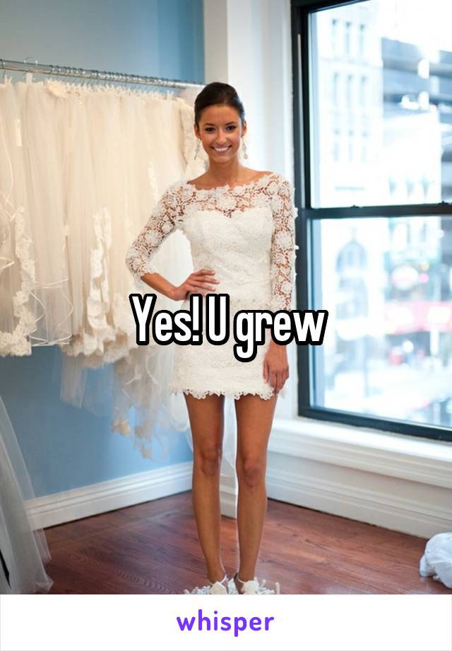 Yes! U grew