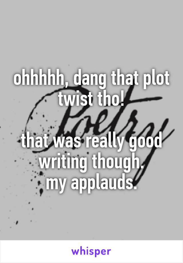 ohhhhh, dang that plot twist tho!

that was really good writing though.
my applauds.