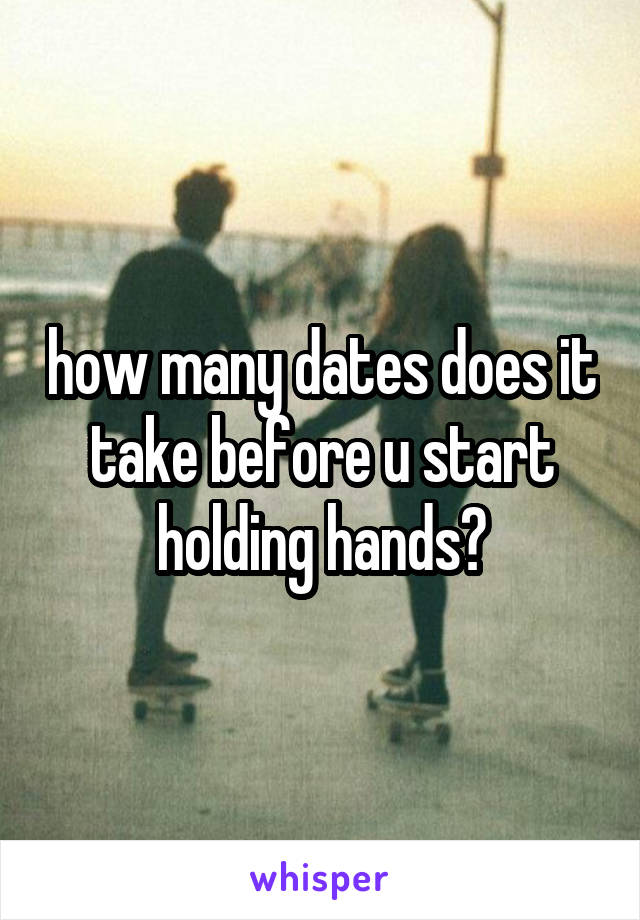 how many dates does it take before u start holding hands?