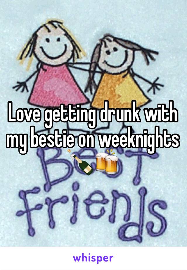 Love getting drunk with my bestie on weeknights 🍾🍻