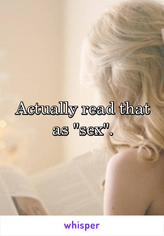 Actually read that as "sex".