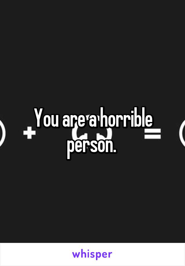 You are a horrible person. 