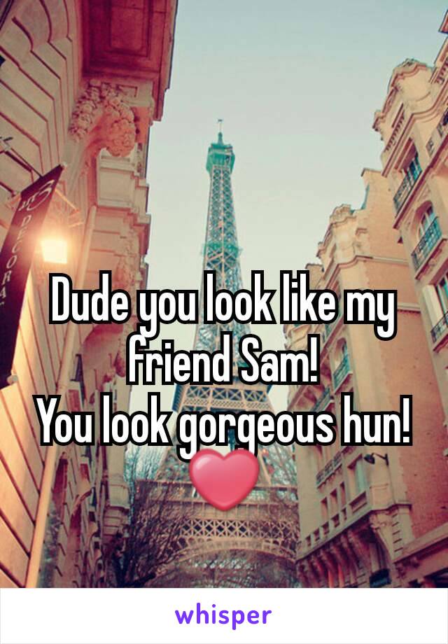 Dude you look like my friend Sam!
You look gorgeous hun! ❤