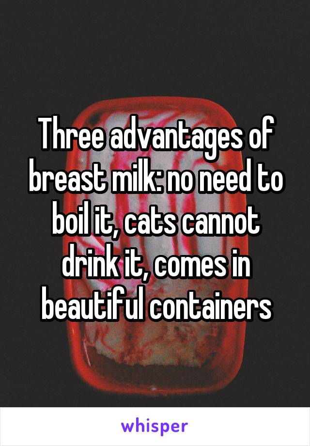 Three advantages of breast milk: no need to boil it, cats cannot drink it, comes in beautiful containers