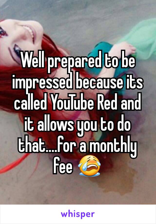 Well prepared to be impressed because its called YouTube Red and it allows you to do that....for a monthly fee 😭