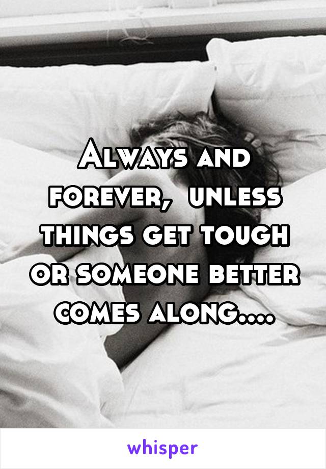 Always and forever,  unless things get tough or someone better comes along....