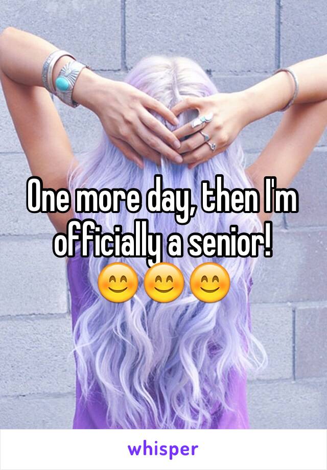 One more day, then I'm officially a senior!       😊😊😊