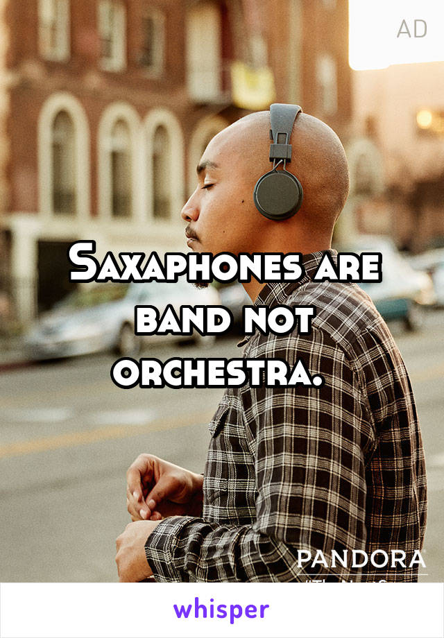 Saxaphones are band not orchestra. 