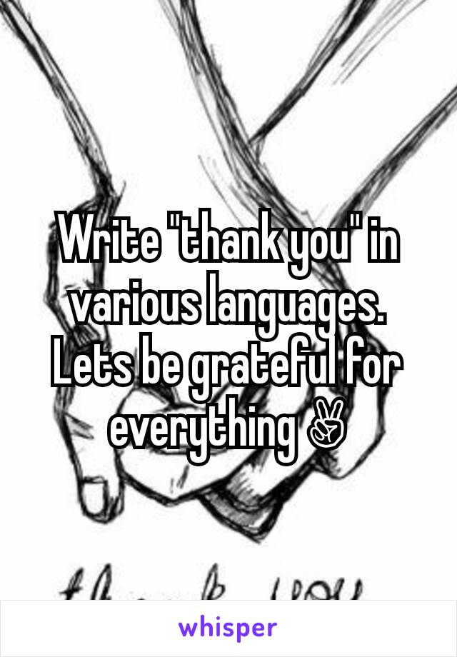 Write "thank you" in various languages.  Lets be grateful for everything ✌