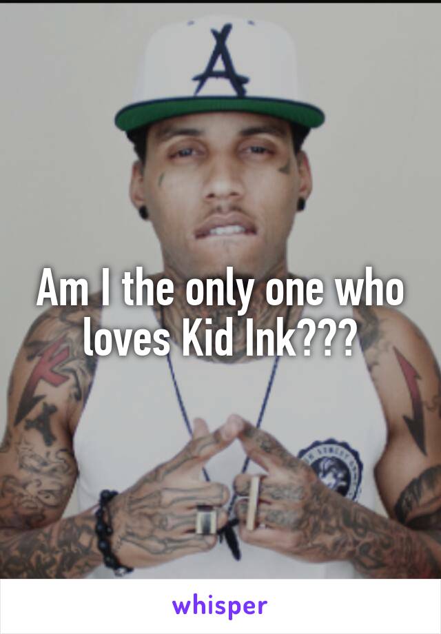 Am I the only one who loves Kid Ink???