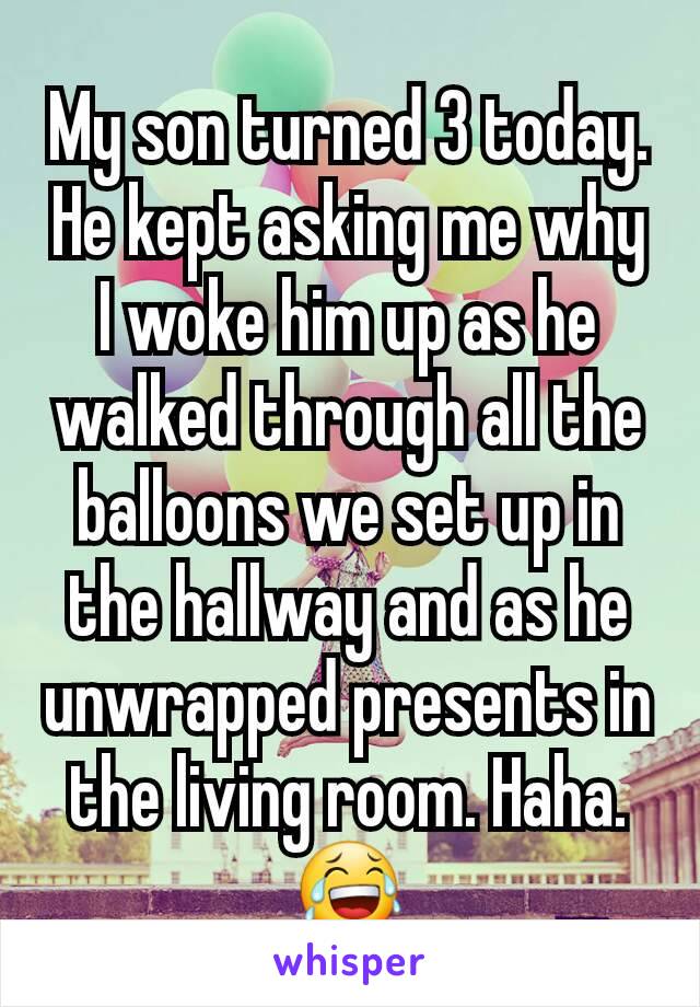 My son turned 3 today. He kept asking me why I woke him up as he walked through all the balloons we set up in the hallway and as he unwrapped presents in the living room. Haha. 😂