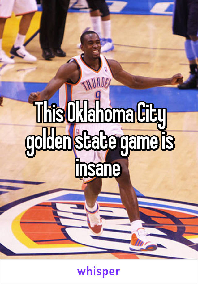 This Oklahoma City golden state game is insane 